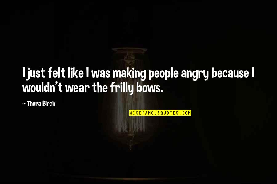 Achleitner Vehicles Quotes By Thora Birch: I just felt like I was making people