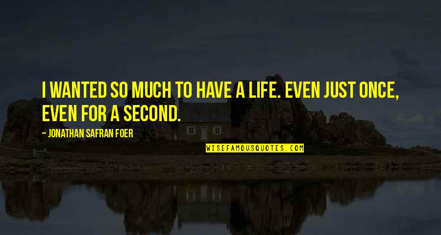 Achmad Anam Quotes By Jonathan Safran Foer: I wanted so much to have a life.