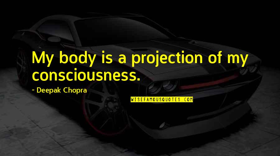 Achmed Christmas Special Quotes By Deepak Chopra: My body is a projection of my consciousness.