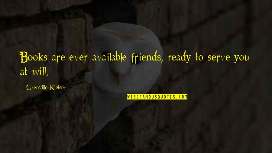 Achmed Jr Quotes By Grenville Kleiser: Books are ever available friends, ready to serve Achmed Jr Quotes By Grenville Kleiser: Books are ever available friends, ready to serve