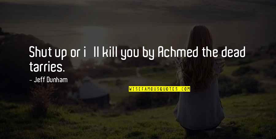 Achmed The Dead Quotes By Jeff Dunham: Shut up or i'll kill you by Achmed Achmed The Dead Quotes By Jeff Dunham: Shut up or i'll kill you by Achmed