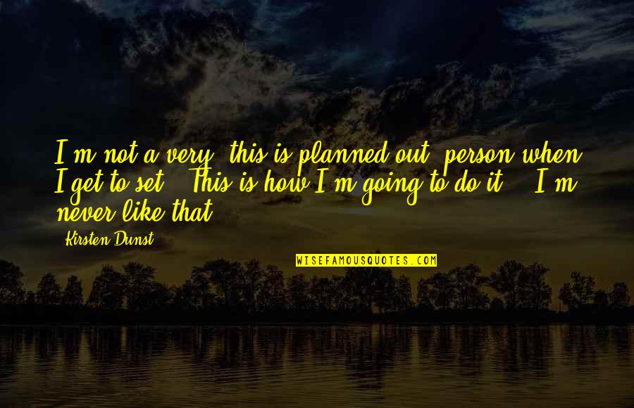 Achmed The Dead Quotes By Kirsten Dunst: I'm not a very 'this is planned out'