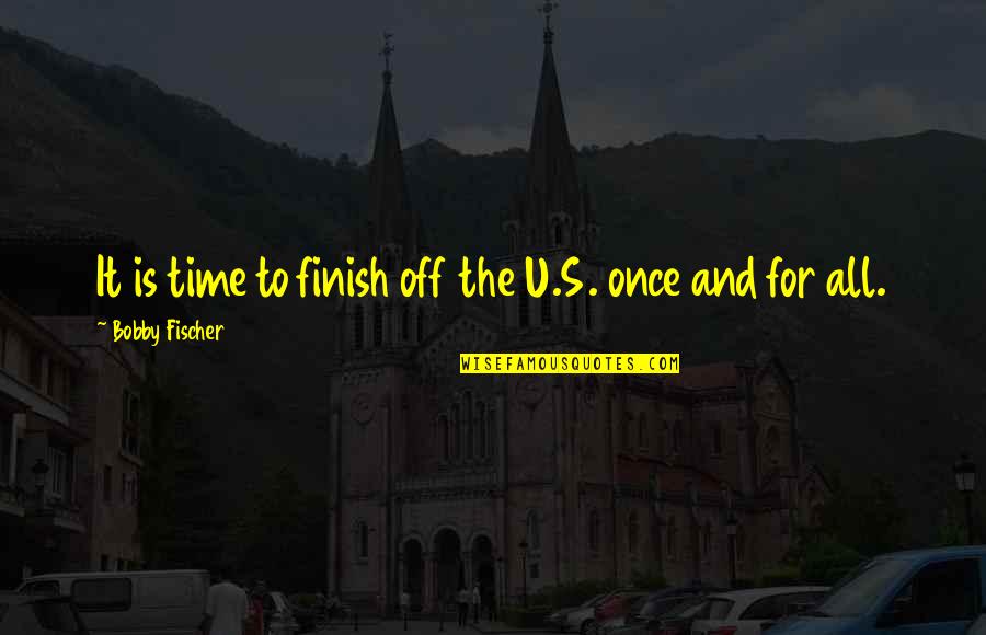 Achoedzay Quotes By Bobby Fischer: It is time to finish off the U.S.