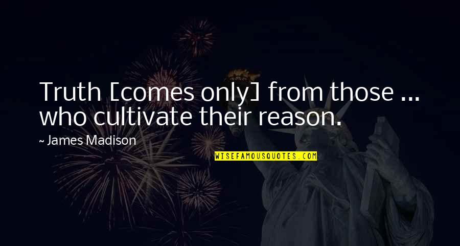 Achoedzay Quotes By James Madison: Truth [comes only] from those ... who cultivate