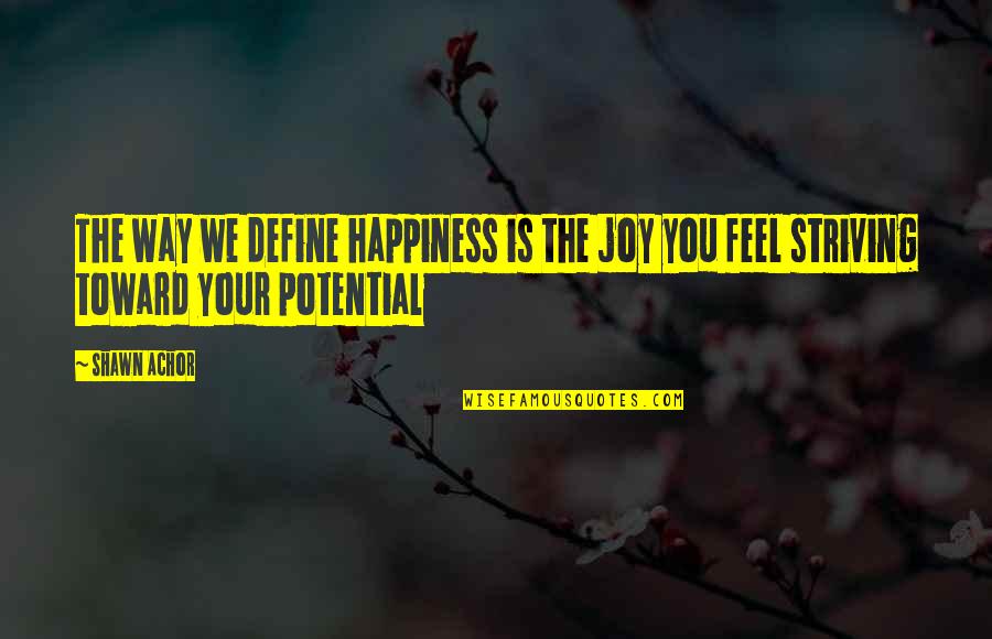 Achor's Quotes By Shawn Achor: The way we define happiness is the joy