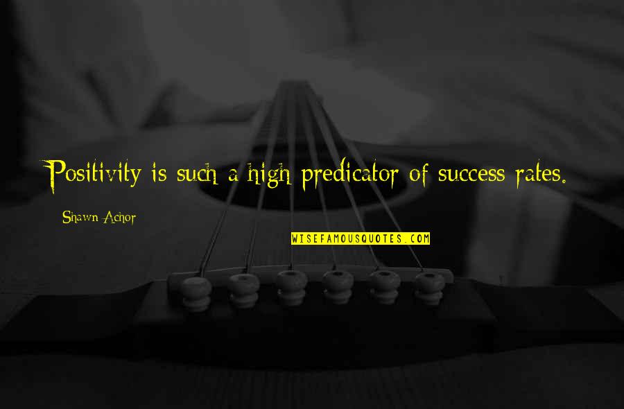 Achor's Quotes By Shawn Achor: Positivity is such a high predicator of success
