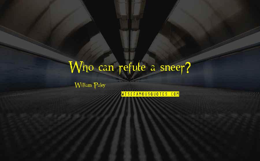 Achour Acher Quotes By William Paley: Who can refute a sneer?