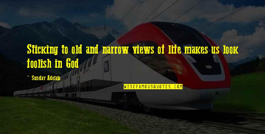 Achoura Au Quotes By Sunday Adelaja: Sticking to old and narrow views of life