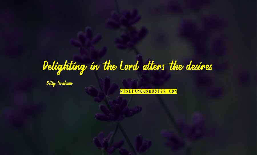 Achraf Ben Quotes By Billy Graham: Delighting in the Lord alters the desires. Achraf Ben Quotes By Billy Graham: Delighting in the Lord alters the desires.