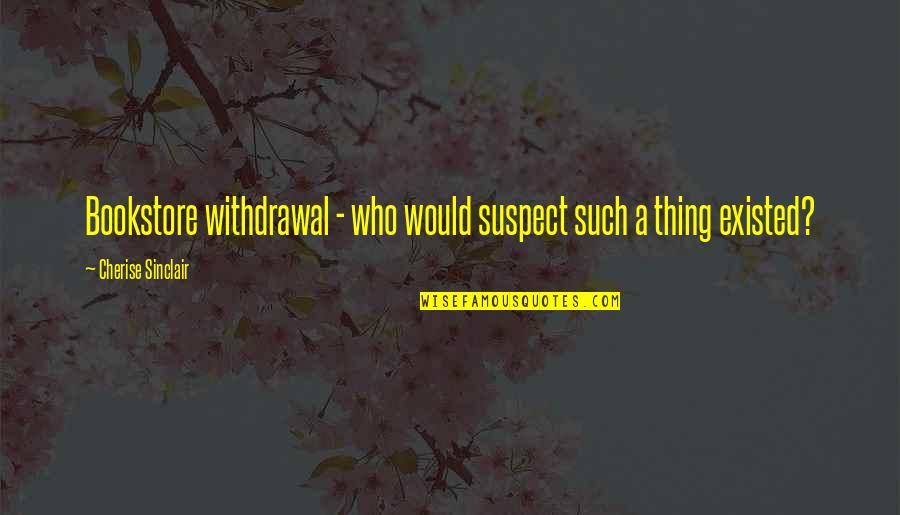 Achrafieh Quotes By Cherise Sinclair: Bookstore withdrawal - who would suspect such a