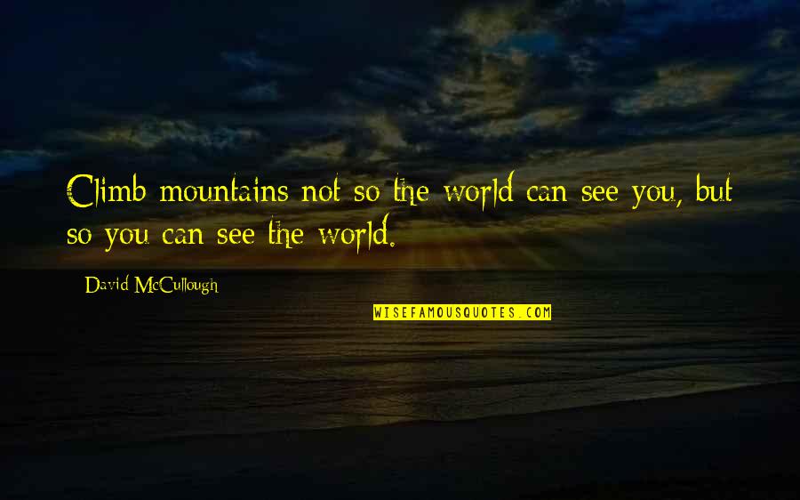 Achrafieh Quotes By David McCullough: Climb mountains not so the world can see