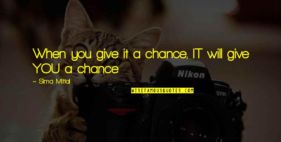 Achrafieh Quotes By Sima Mittal: When you give it a chance, IT will