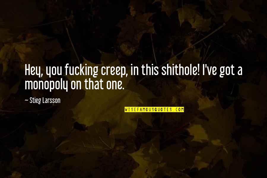 Achtequed Quotes By Stieg Larsson: Hey, you fucking creep, in this shithole! I've