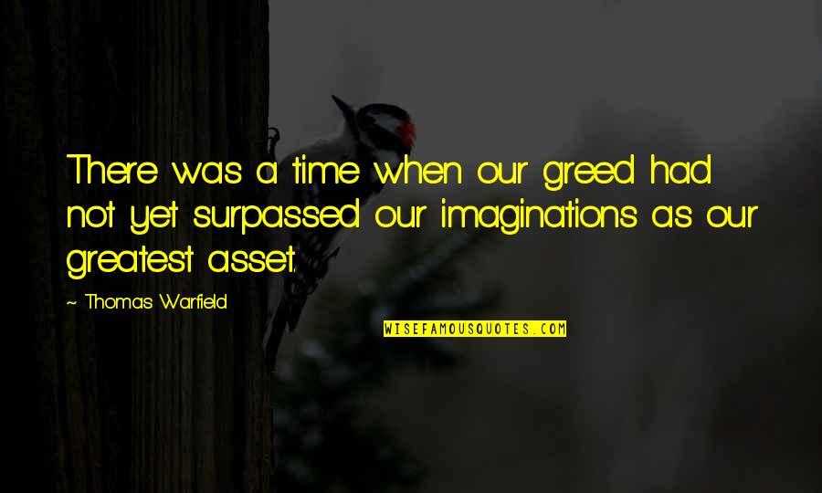 Achter Gesloten Quotes By Thomas Warfield: There was a time when our greed had