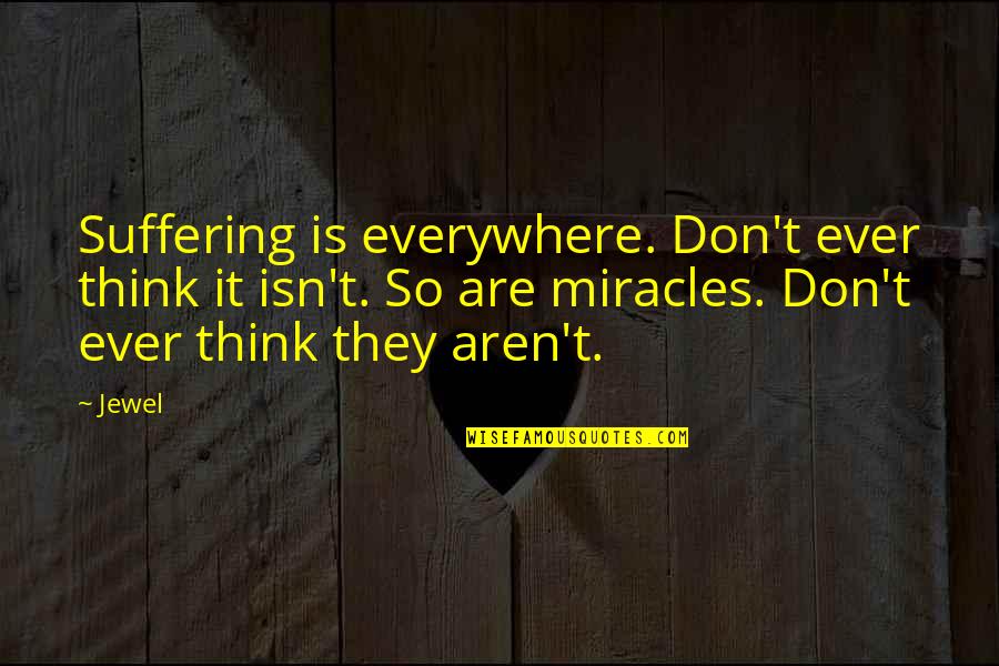 Achteraus Quotes By Jewel: Suffering is everywhere. Don't ever think it isn't.