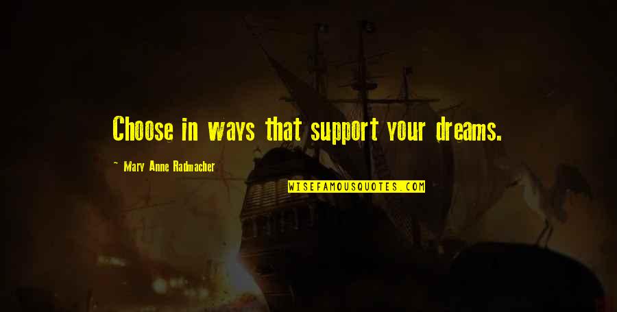 Achterbakse Mensen Quotes By Mary Anne Radmacher: Choose in ways that support your dreams.