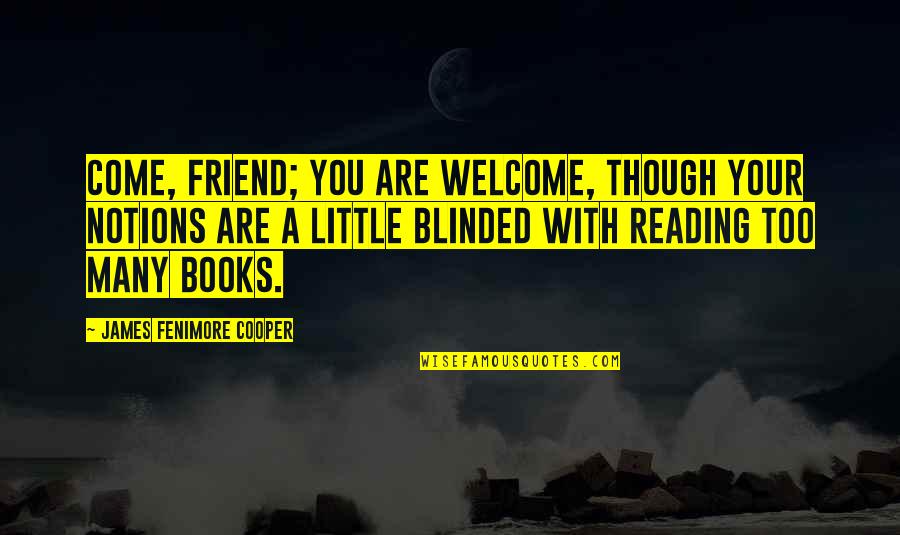 Achtergrond Quotes By James Fenimore Cooper: Come, friend; you are welcome, though your notions Achtergrond Quotes By James Fenimore Cooper: Come, friend; you are welcome, though your notions