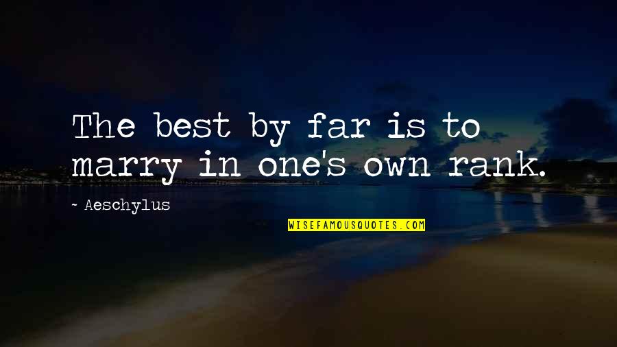 Achterhuis Quotes By Aeschylus: The best by far is to marry in Achterhuis Quotes By Aeschylus: The best by far is to marry in
