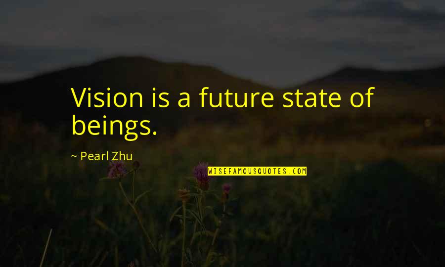 Achteruitrijcamera Quotes By Pearl Zhu: Vision is a future state of beings.