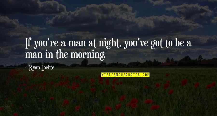 Achthundertvierundachtzigtausend Quotes By Ryan Lochte: If you're a man at night, you've got