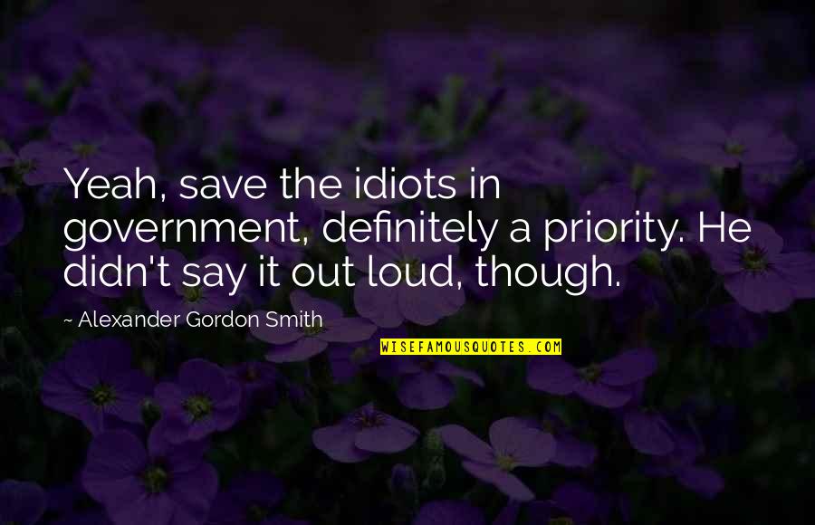 Achurra Navarro Quotes By Alexander Gordon Smith: Yeah, save the idiots in government, definitely a Achurra Navarro Quotes By Alexander Gordon Smith: Yeah, save the idiots in government, definitely a