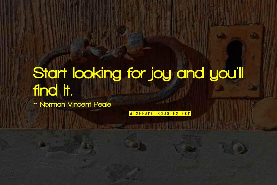 Achurra Navarro Quotes By Norman Vincent Peale: Start looking for joy and you'll find it. Achurra Navarro Quotes By Norman Vincent Peale: Start looking for joy and you'll find it.