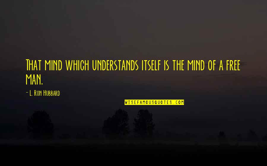 Achy Joints Quotes By L. Ron Hubbard: That mind which understands itself is the mind