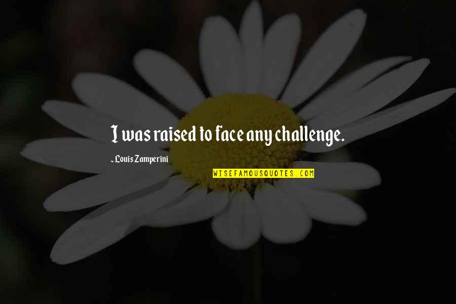 Achy Muscles Quotes By Louis Zamperini: I was raised to face any challenge. Achy Muscles Quotes By Louis Zamperini: I was raised to face any challenge.