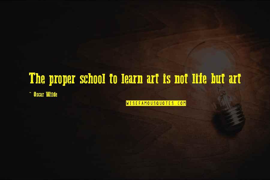 Achy Quotes By Oscar Wilde: The proper school to learn art is not