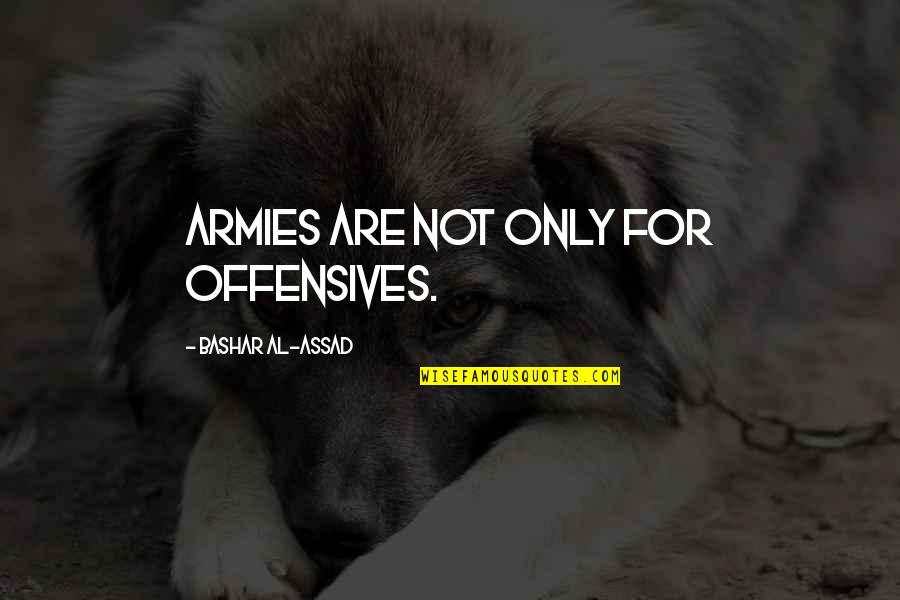 Aciago Definicion Quotes By Bashar Al-Assad: Armies are not only for offensives. Aciago Definicion Quotes By Bashar Al-Assad: Armies are not only for offensives.