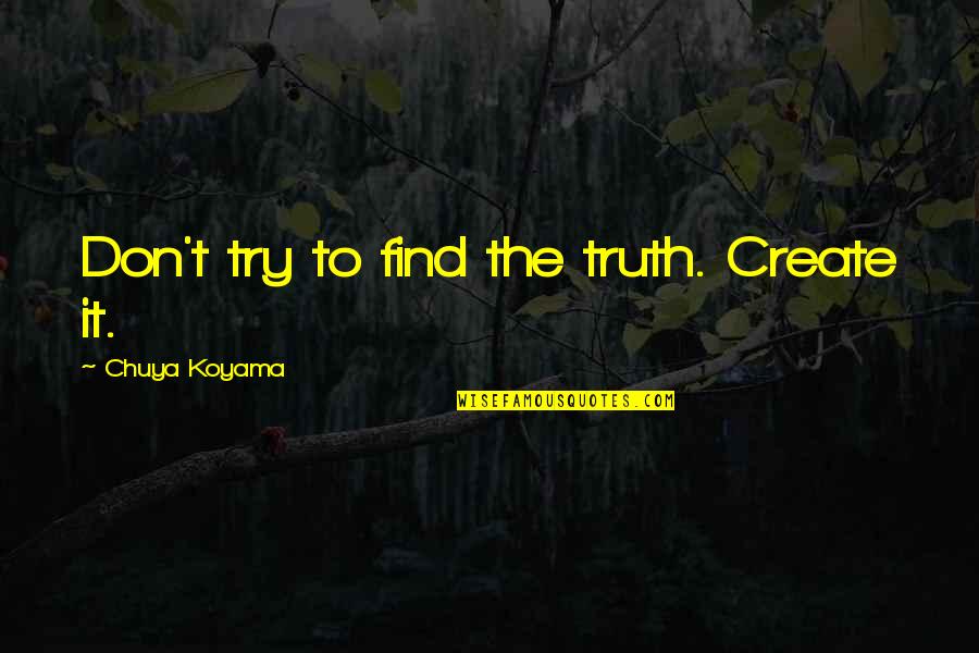 Acicate Significado Quotes By Chuya Koyama: Don't try to find the truth. Create it.