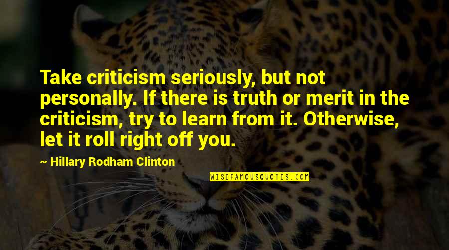 Acid Bath Quotes By Hillary Rodham Clinton: Take criticism seriously, but not personally. If there