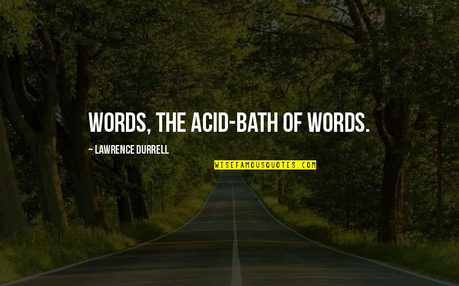 Acid Bath Quotes By Lawrence Durrell: Words, the acid-bath of words.