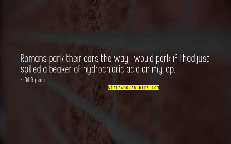 Acid Quotes By Bill Bryson: Romans park their cars the way I would