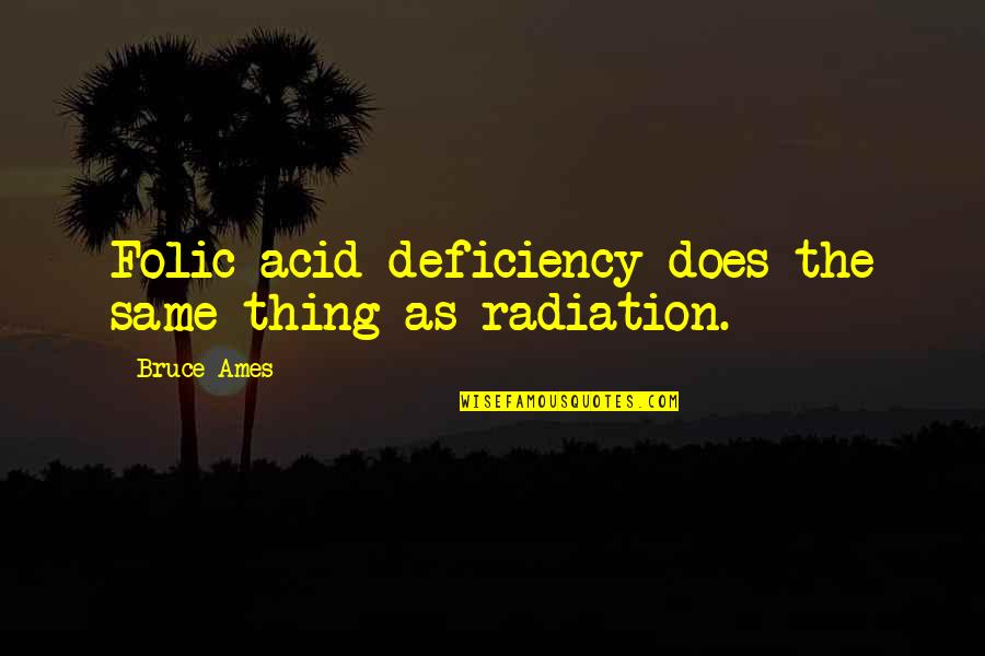 Acid Quotes By Bruce Ames: Folic acid deficiency does the same thing as