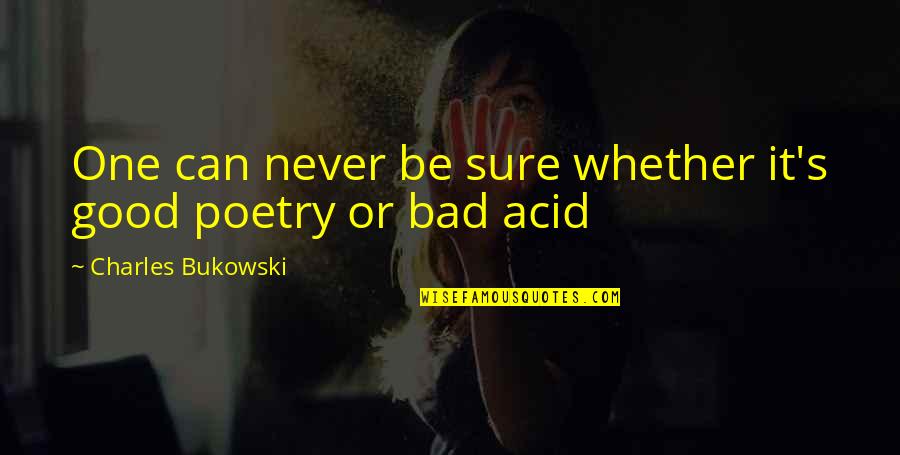 Acid Quotes By Charles Bukowski: One can never be sure whether it's good