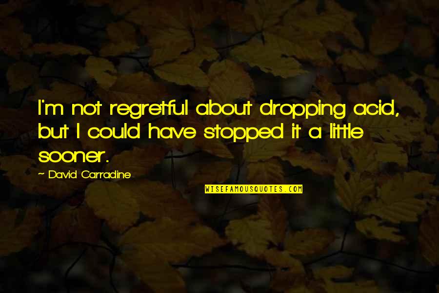 Acid Quotes By David Carradine: I'm not regretful about dropping acid, but I