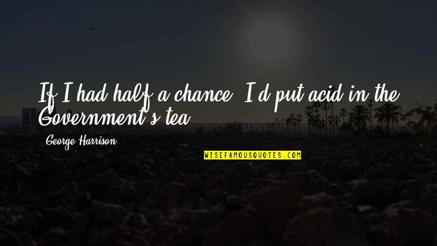 Acid Quotes By George Harrison: If I had half a chance, I'd put