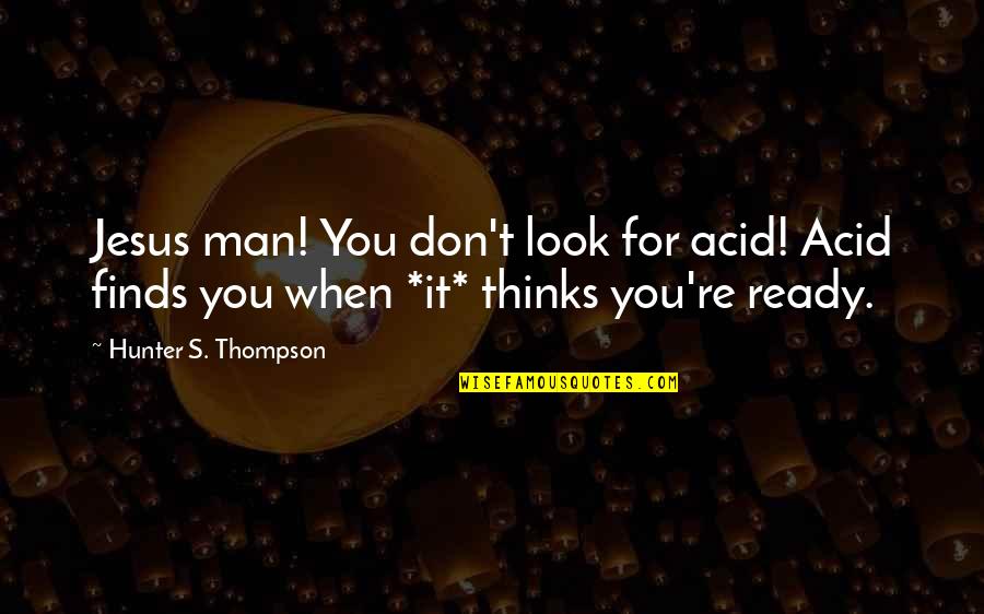 Acid Quotes By Hunter S. Thompson: Jesus man! You don't look for acid! Acid