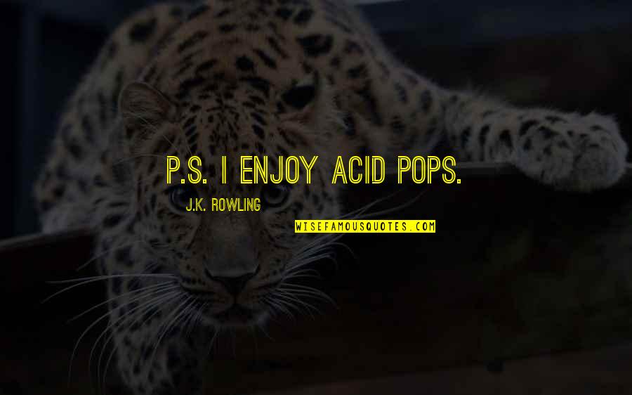 Acid Quotes By J.K. Rowling: P.S. I enjoy acid pops.