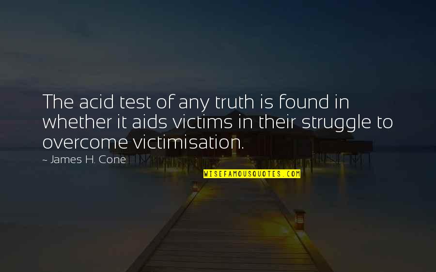 Acid Quotes By James H. Cone: The acid test of any truth is found