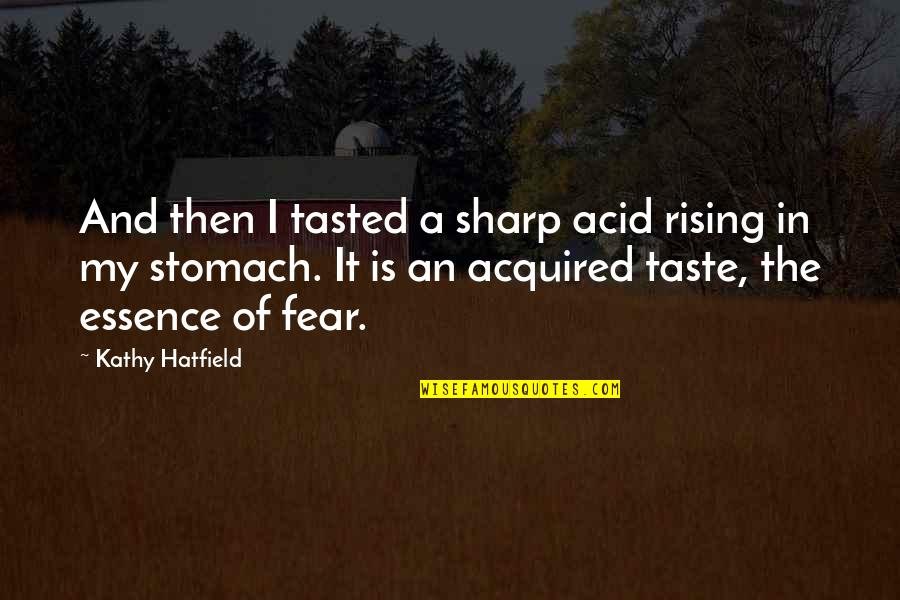 Acid Quotes By Kathy Hatfield: And then I tasted a sharp acid rising