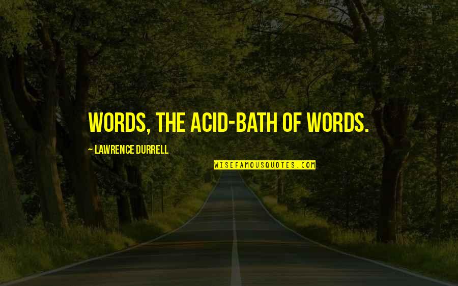 Acid Quotes By Lawrence Durrell: Words, the acid-bath of words.