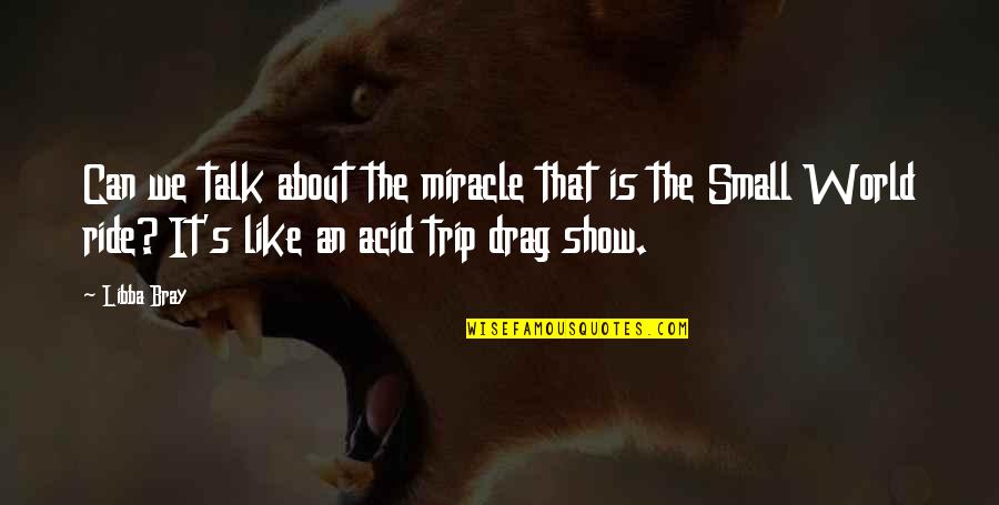 Acid Quotes By Libba Bray: Can we talk about the miracle that is