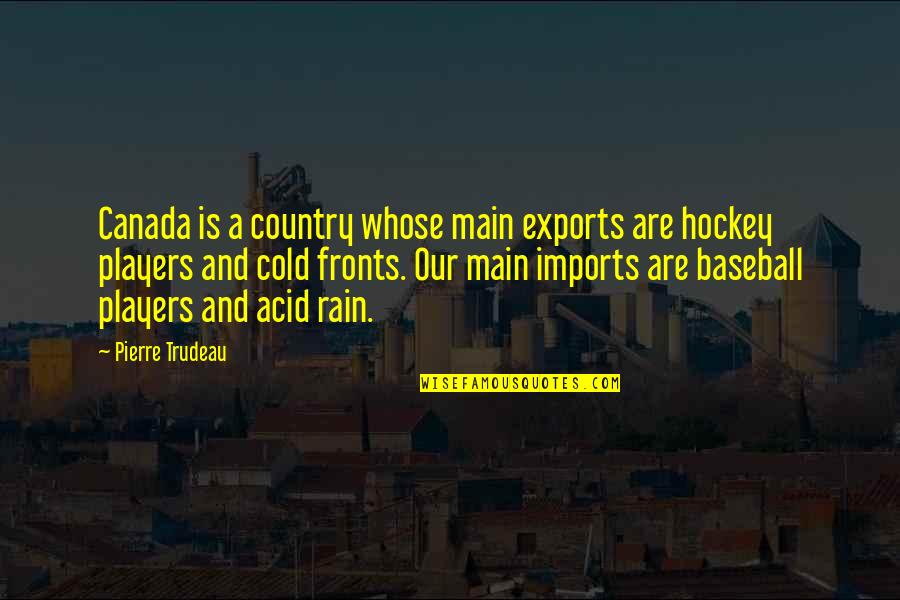 Acid Quotes By Pierre Trudeau: Canada is a country whose main exports are