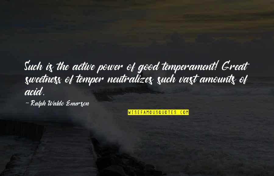 Acid Quotes By Ralph Waldo Emerson: Such is the active power of good temperament!