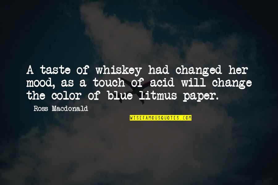 Acid Quotes By Ross Macdonald: A taste of whiskey had changed her mood,