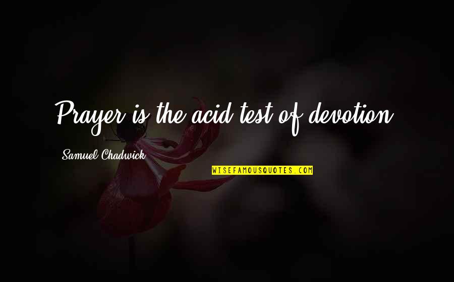 Acid Quotes By Samuel Chadwick: Prayer is the acid test of devotion.