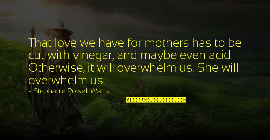 Acid Quotes By Stephanie Powell Watts: That love we have for mothers has to