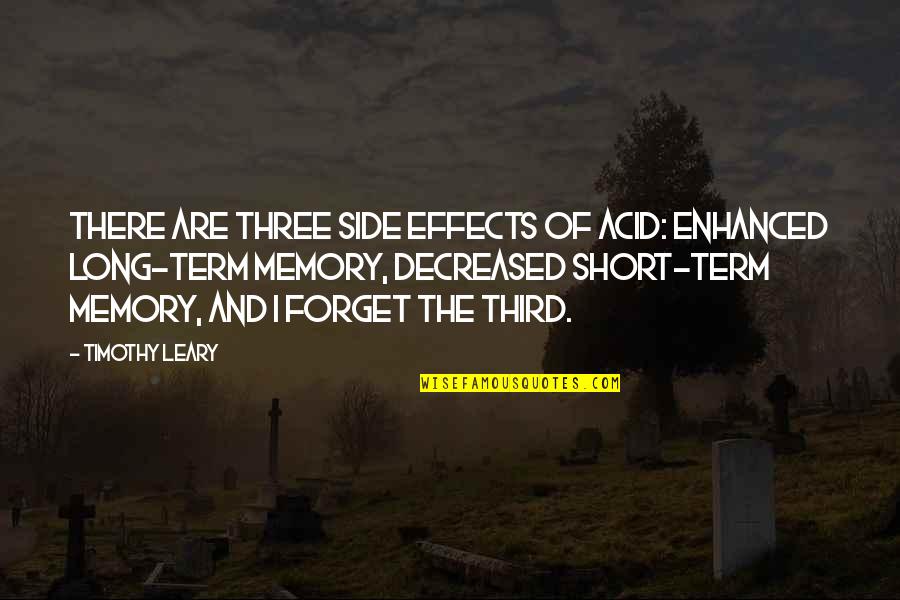 Acid Quotes By Timothy Leary: There are three side effects of acid: enhanced